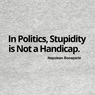 In Politics, Stupidity Is Not a Handicap T-shirt, sweat shirt, hoodie, mug, notebook pin, sticker, magnet, wall art, T-Shirt